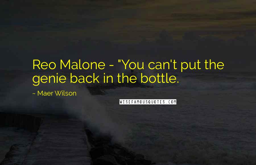 Maer Wilson Quotes: Reo Malone - "You can't put the genie back in the bottle.