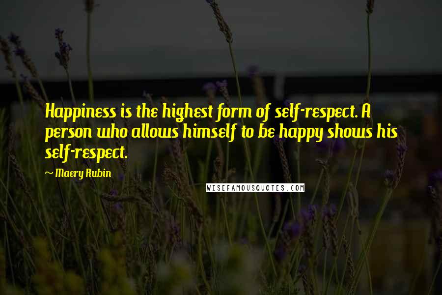Maery Rubin Quotes: Happiness is the highest form of self-respect. A person who allows himself to be happy shows his self-respect.