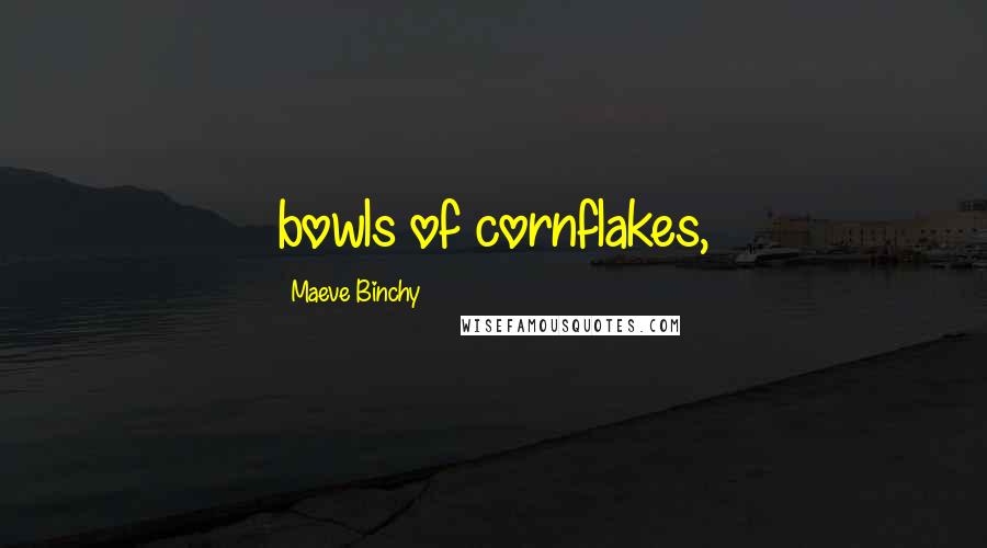 Maeve Binchy Quotes: bowls of cornflakes,