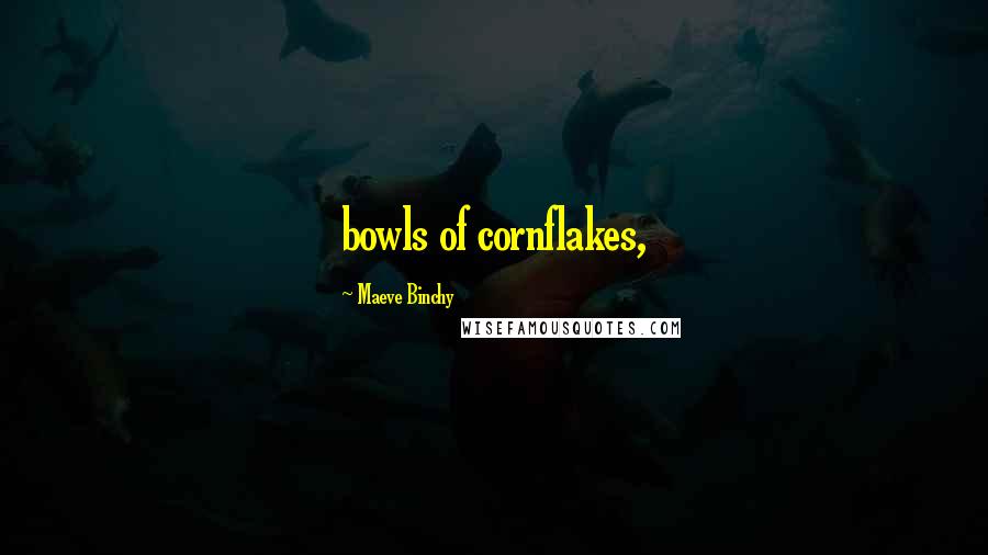 Maeve Binchy Quotes: bowls of cornflakes,