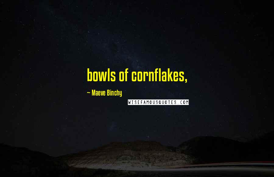 Maeve Binchy Quotes: bowls of cornflakes,