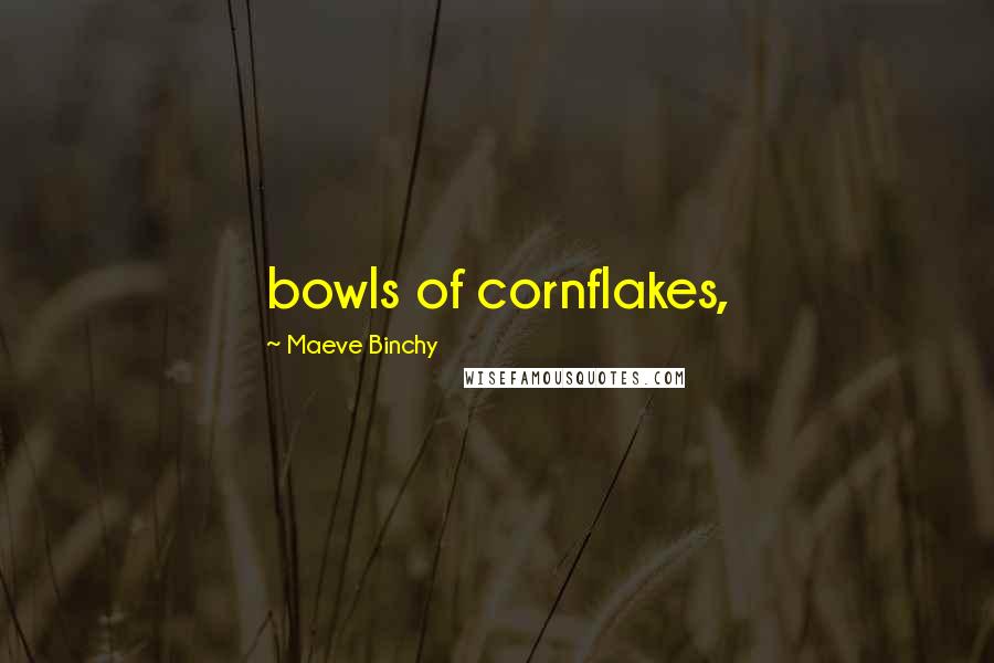 Maeve Binchy Quotes: bowls of cornflakes,