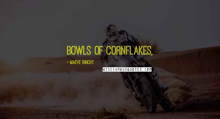 Maeve Binchy Quotes: bowls of cornflakes,