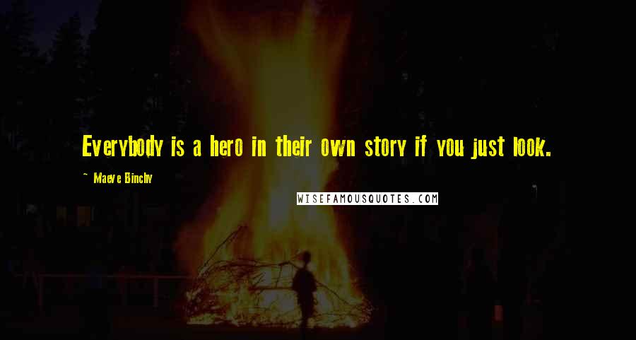 Maeve Binchy Quotes: Everybody is a hero in their own story if you just look.