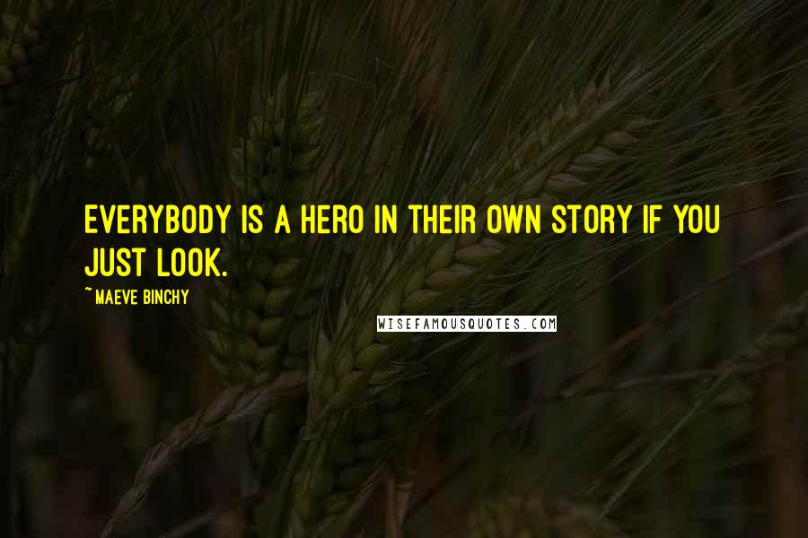 Maeve Binchy Quotes: Everybody is a hero in their own story if you just look.