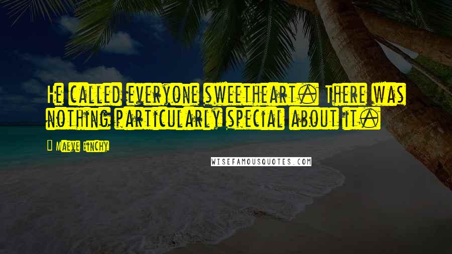 Maeve Binchy Quotes: He called everyone sweetheart. There was nothing particularly special about it.