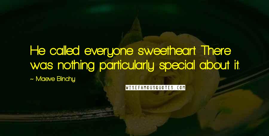 Maeve Binchy Quotes: He called everyone sweetheart. There was nothing particularly special about it.