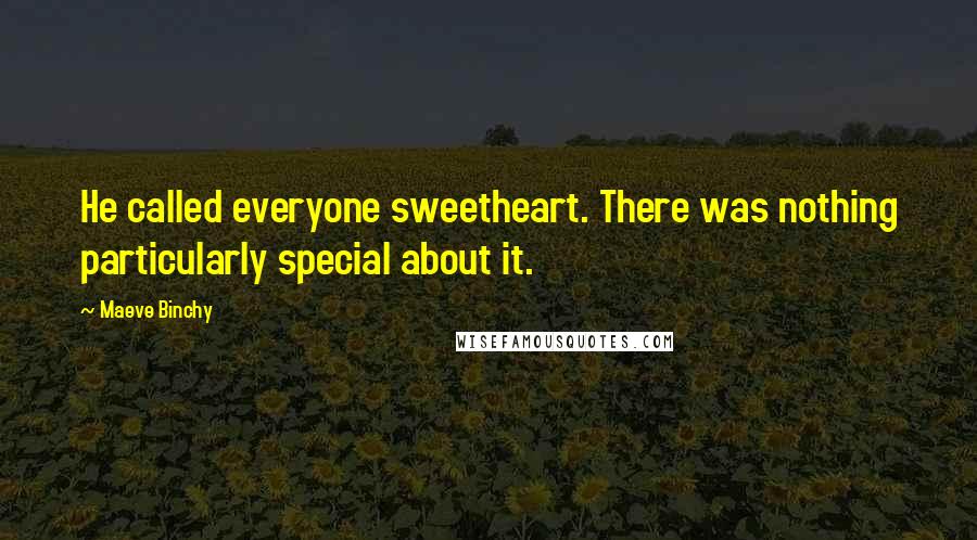 Maeve Binchy Quotes: He called everyone sweetheart. There was nothing particularly special about it.