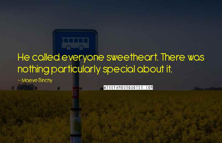 Maeve Binchy Quotes: He called everyone sweetheart. There was nothing particularly special about it.