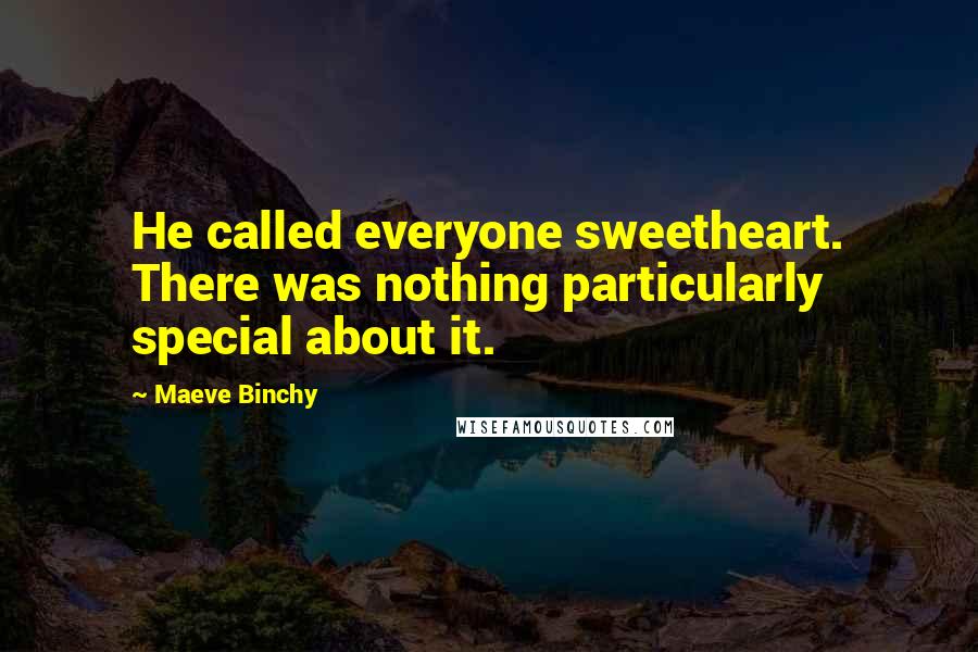 Maeve Binchy Quotes: He called everyone sweetheart. There was nothing particularly special about it.