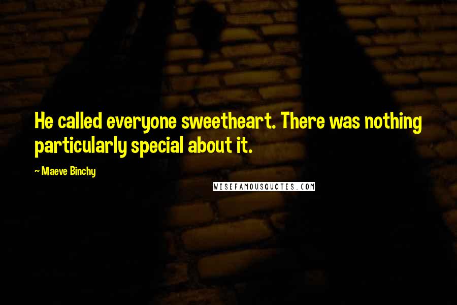 Maeve Binchy Quotes: He called everyone sweetheart. There was nothing particularly special about it.