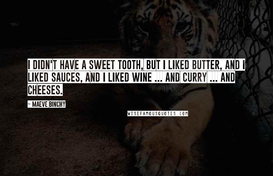 Maeve Binchy Quotes: I didn't have a sweet tooth, but I liked butter, and I liked sauces, and I liked wine ... and curry ... and cheeses.