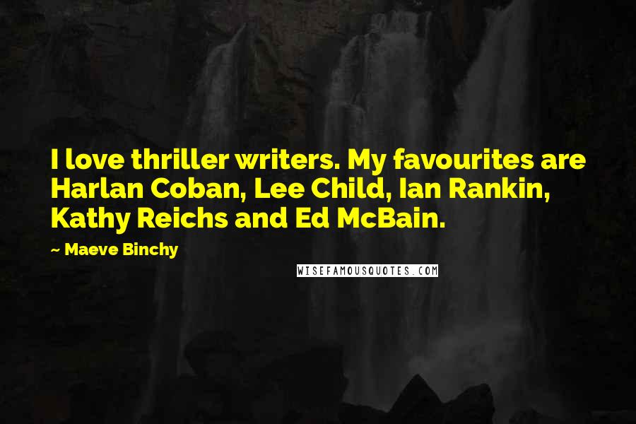 Maeve Binchy Quotes: I love thriller writers. My favourites are Harlan Coban, Lee Child, Ian Rankin, Kathy Reichs and Ed McBain.