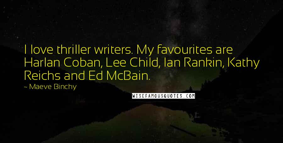 Maeve Binchy Quotes: I love thriller writers. My favourites are Harlan Coban, Lee Child, Ian Rankin, Kathy Reichs and Ed McBain.