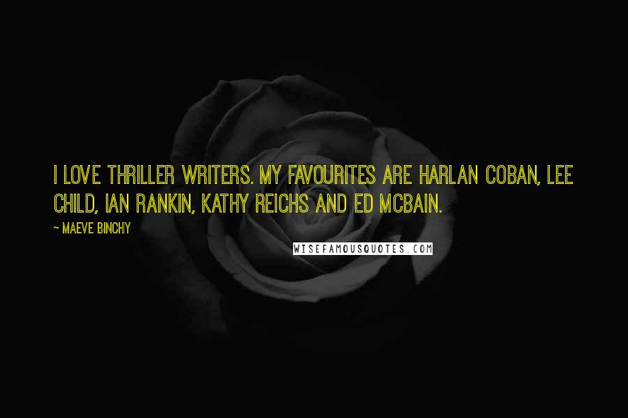 Maeve Binchy Quotes: I love thriller writers. My favourites are Harlan Coban, Lee Child, Ian Rankin, Kathy Reichs and Ed McBain.