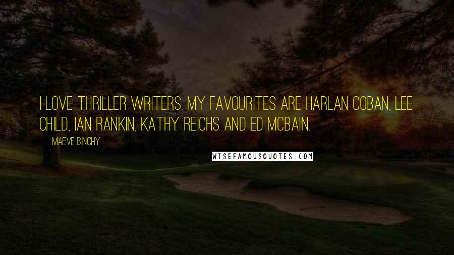 Maeve Binchy Quotes: I love thriller writers. My favourites are Harlan Coban, Lee Child, Ian Rankin, Kathy Reichs and Ed McBain.