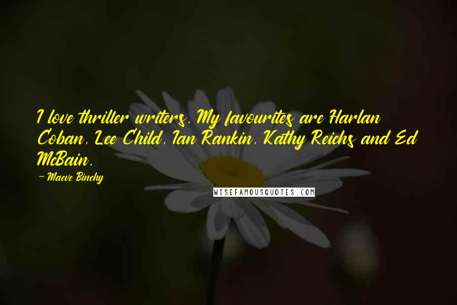 Maeve Binchy Quotes: I love thriller writers. My favourites are Harlan Coban, Lee Child, Ian Rankin, Kathy Reichs and Ed McBain.