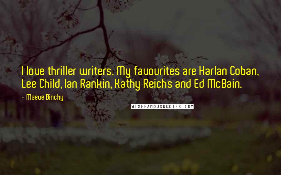 Maeve Binchy Quotes: I love thriller writers. My favourites are Harlan Coban, Lee Child, Ian Rankin, Kathy Reichs and Ed McBain.