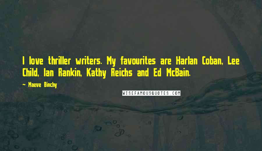 Maeve Binchy Quotes: I love thriller writers. My favourites are Harlan Coban, Lee Child, Ian Rankin, Kathy Reichs and Ed McBain.