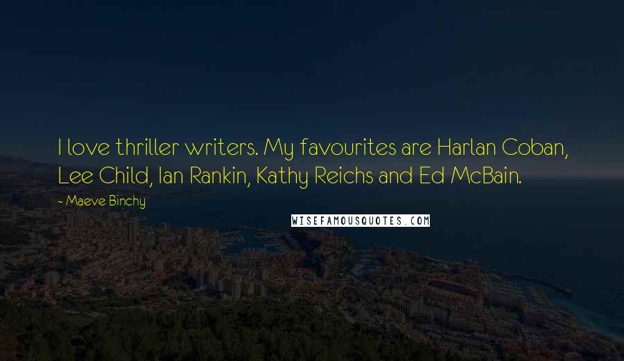 Maeve Binchy Quotes: I love thriller writers. My favourites are Harlan Coban, Lee Child, Ian Rankin, Kathy Reichs and Ed McBain.