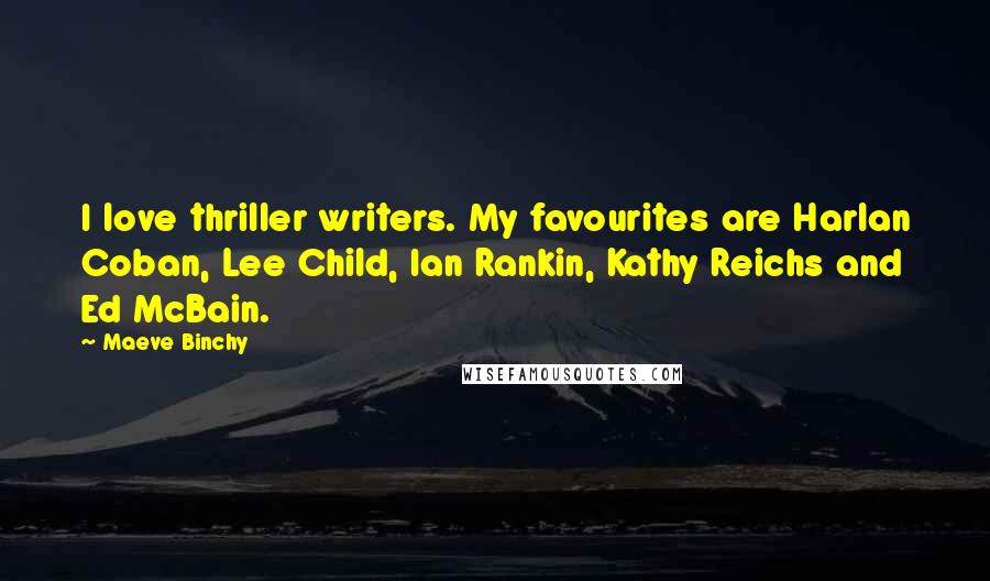 Maeve Binchy Quotes: I love thriller writers. My favourites are Harlan Coban, Lee Child, Ian Rankin, Kathy Reichs and Ed McBain.