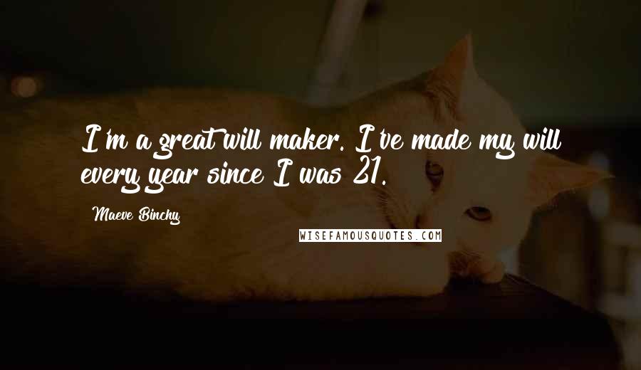 Maeve Binchy Quotes: I'm a great will maker. I've made my will every year since I was 21.