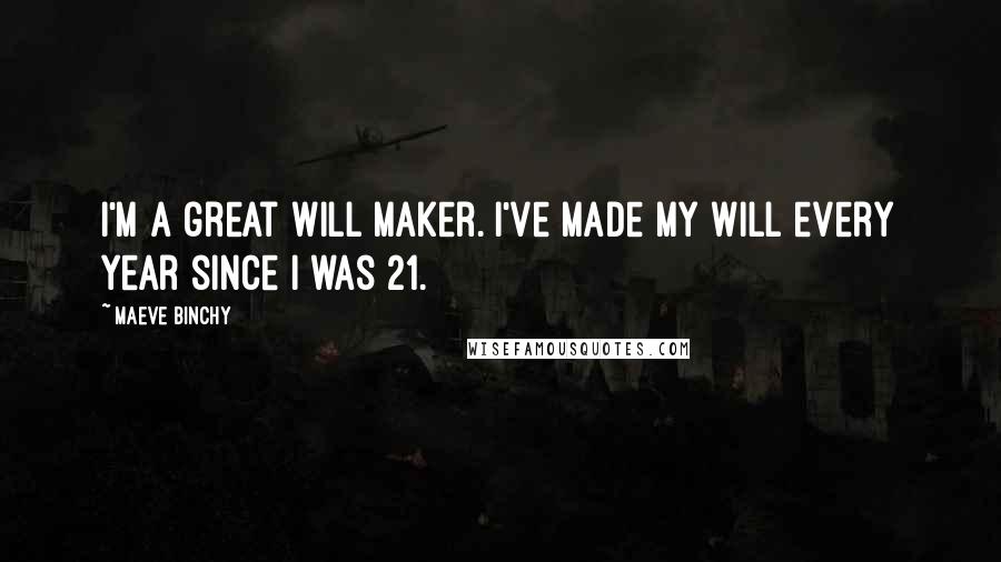 Maeve Binchy Quotes: I'm a great will maker. I've made my will every year since I was 21.