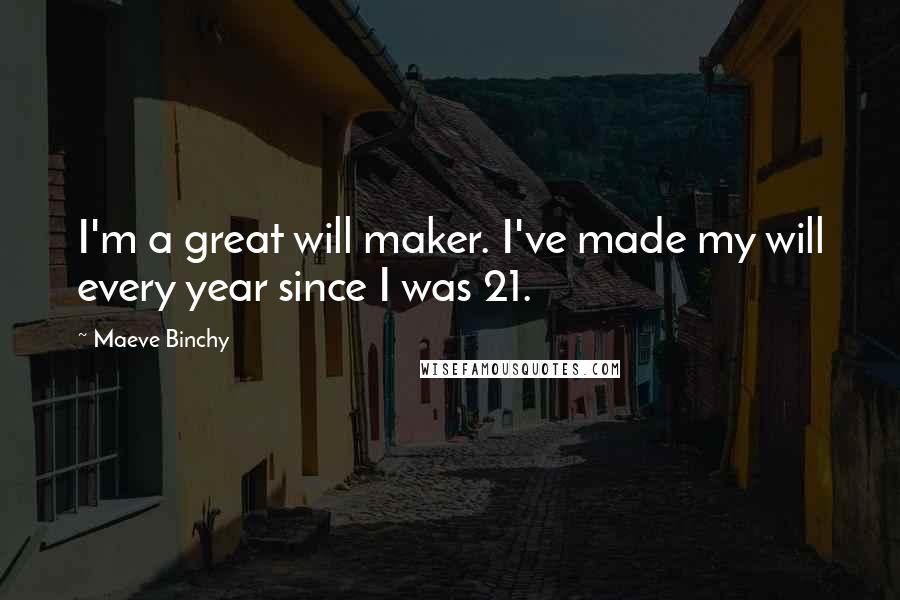 Maeve Binchy Quotes: I'm a great will maker. I've made my will every year since I was 21.