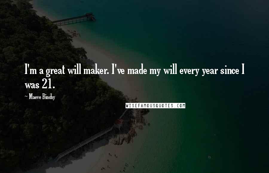 Maeve Binchy Quotes: I'm a great will maker. I've made my will every year since I was 21.