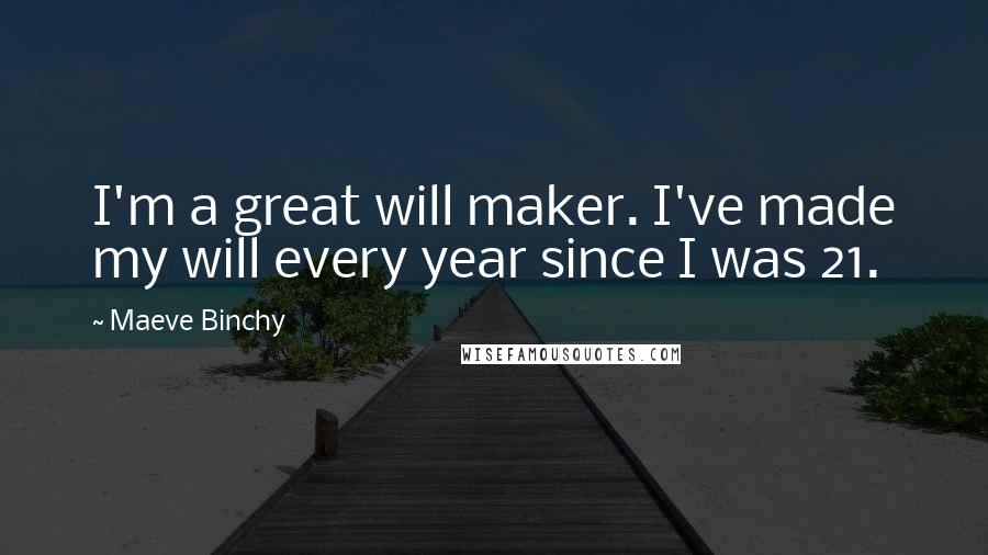 Maeve Binchy Quotes: I'm a great will maker. I've made my will every year since I was 21.