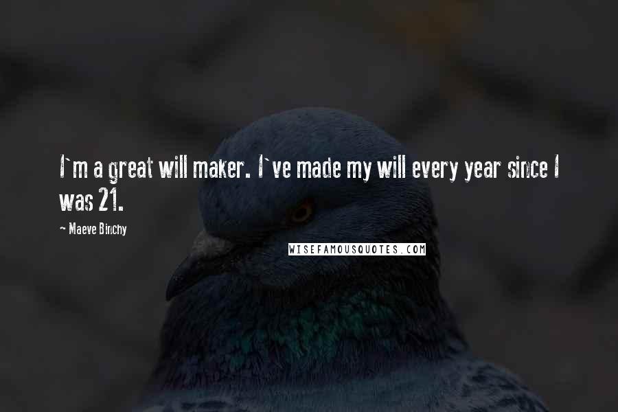 Maeve Binchy Quotes: I'm a great will maker. I've made my will every year since I was 21.