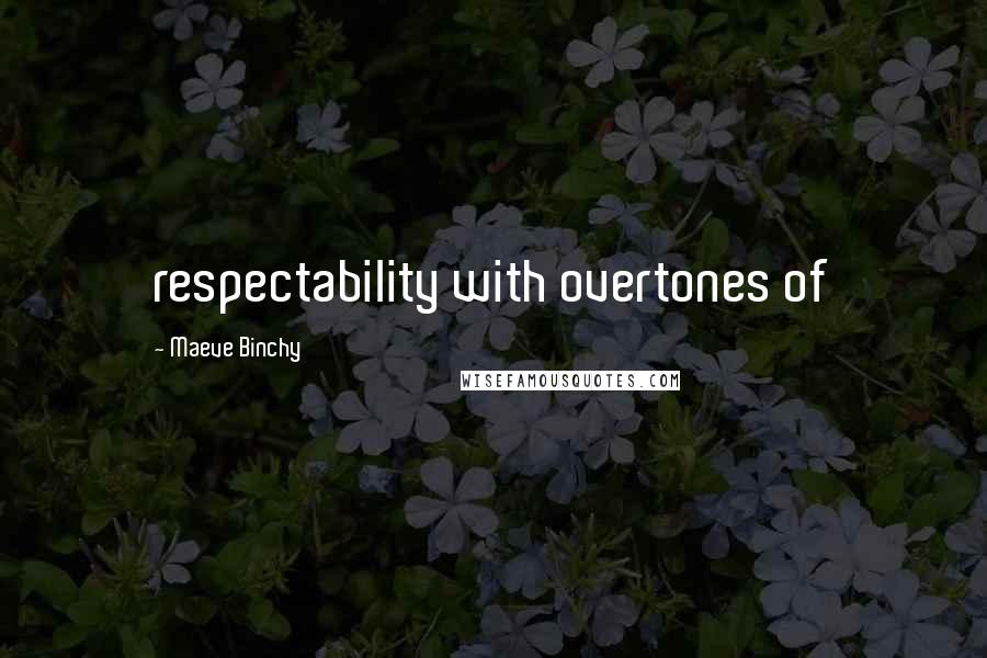 Maeve Binchy Quotes: respectability with overtones of