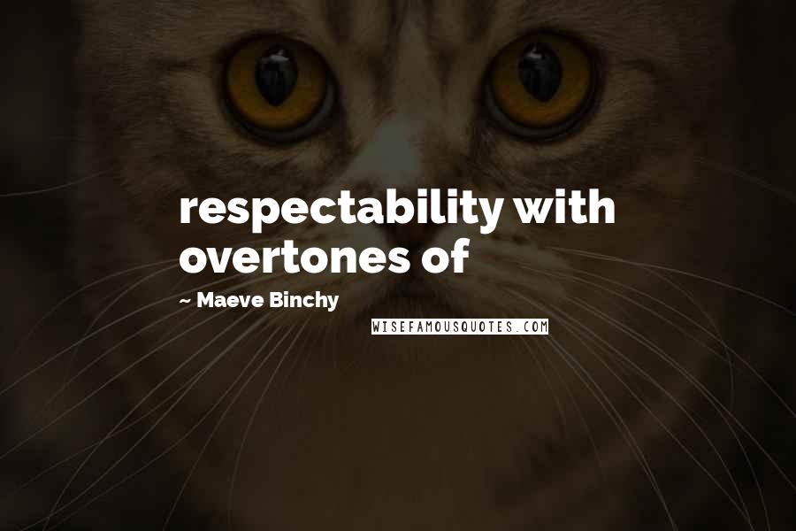 Maeve Binchy Quotes: respectability with overtones of