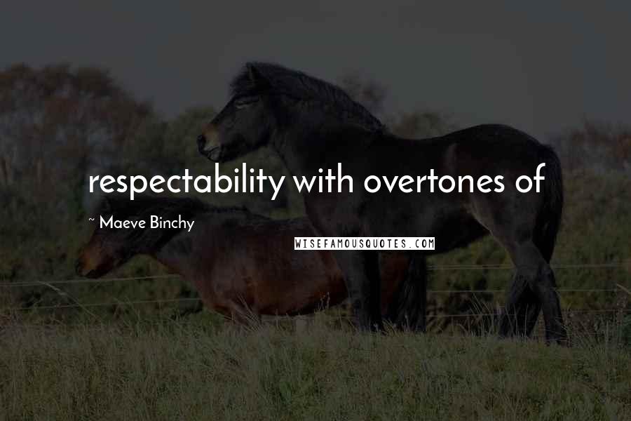 Maeve Binchy Quotes: respectability with overtones of