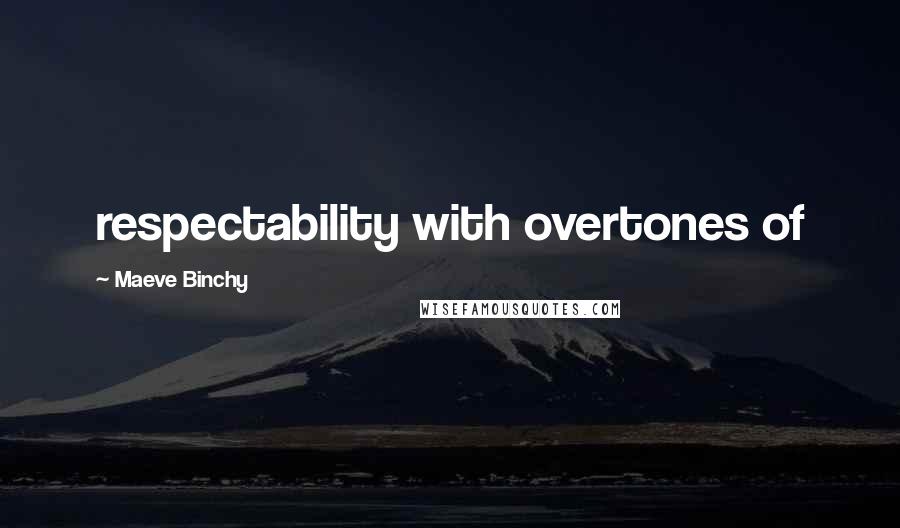 Maeve Binchy Quotes: respectability with overtones of