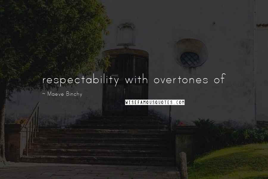 Maeve Binchy Quotes: respectability with overtones of