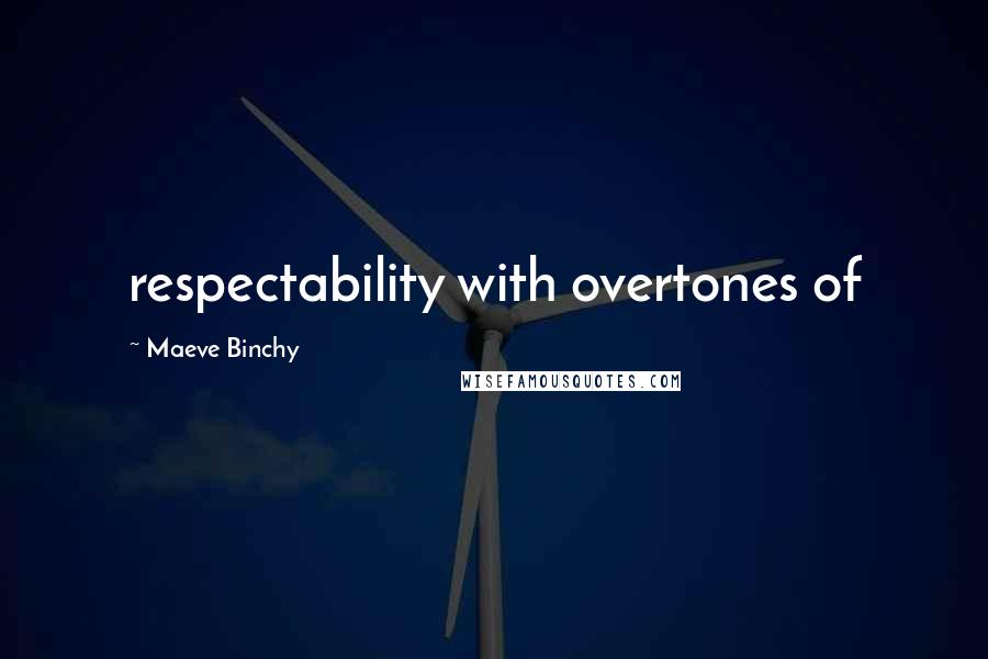 Maeve Binchy Quotes: respectability with overtones of