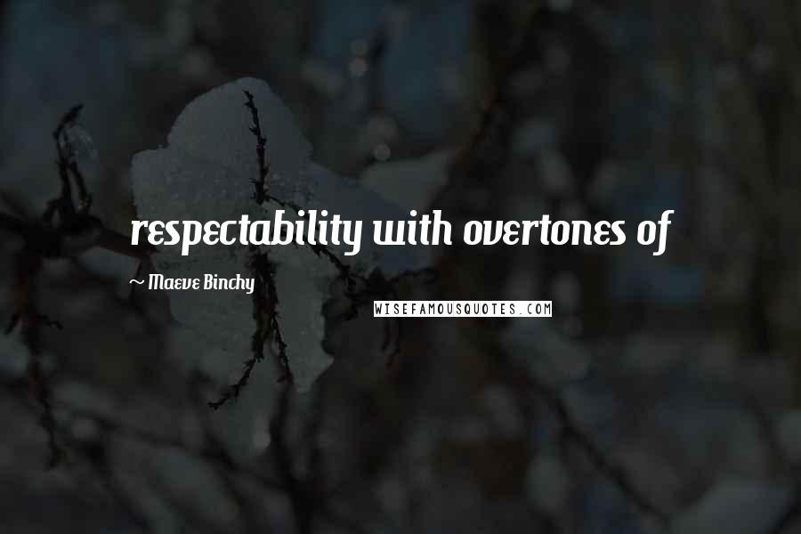 Maeve Binchy Quotes: respectability with overtones of