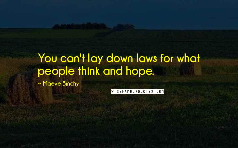 Maeve Binchy Quotes: You can't lay down laws for what people think and hope.