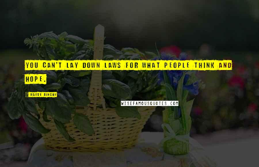 Maeve Binchy Quotes: You can't lay down laws for what people think and hope.
