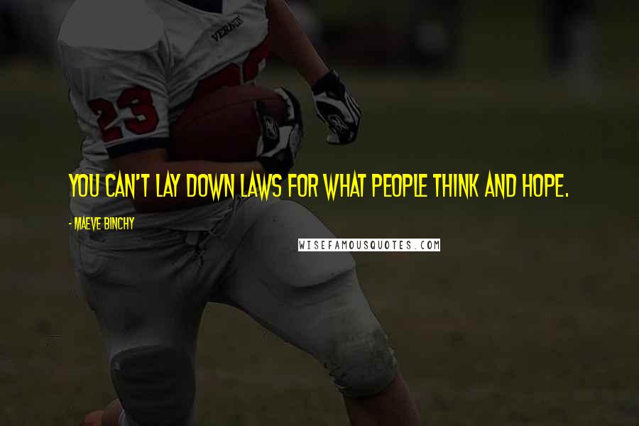 Maeve Binchy Quotes: You can't lay down laws for what people think and hope.