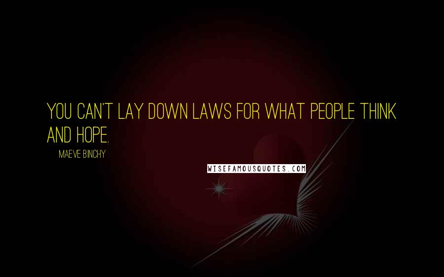 Maeve Binchy Quotes: You can't lay down laws for what people think and hope.