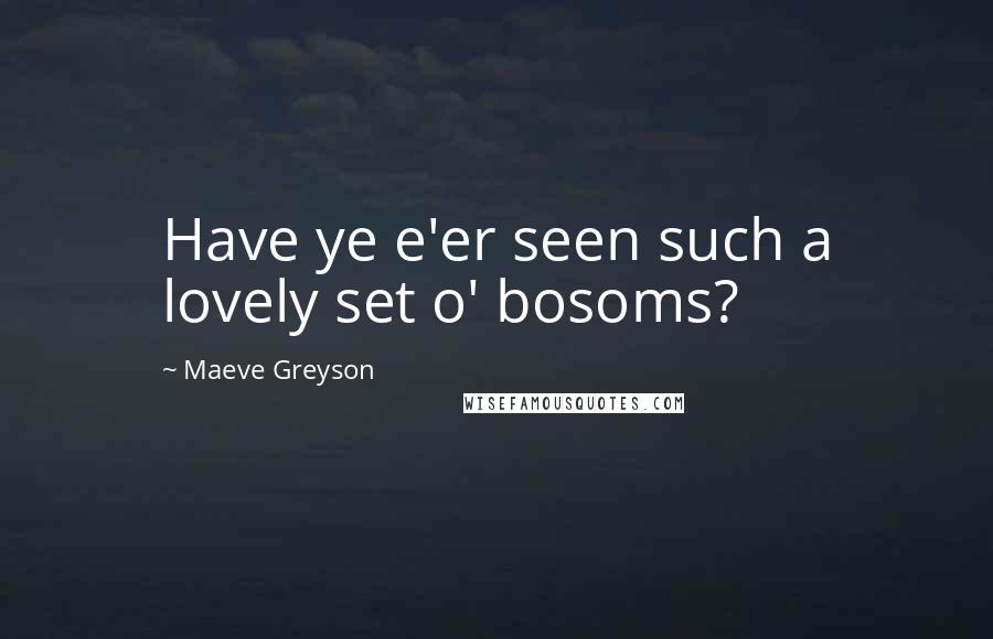 Maeve Greyson Quotes: Have ye e'er seen such a lovely set o' bosoms?