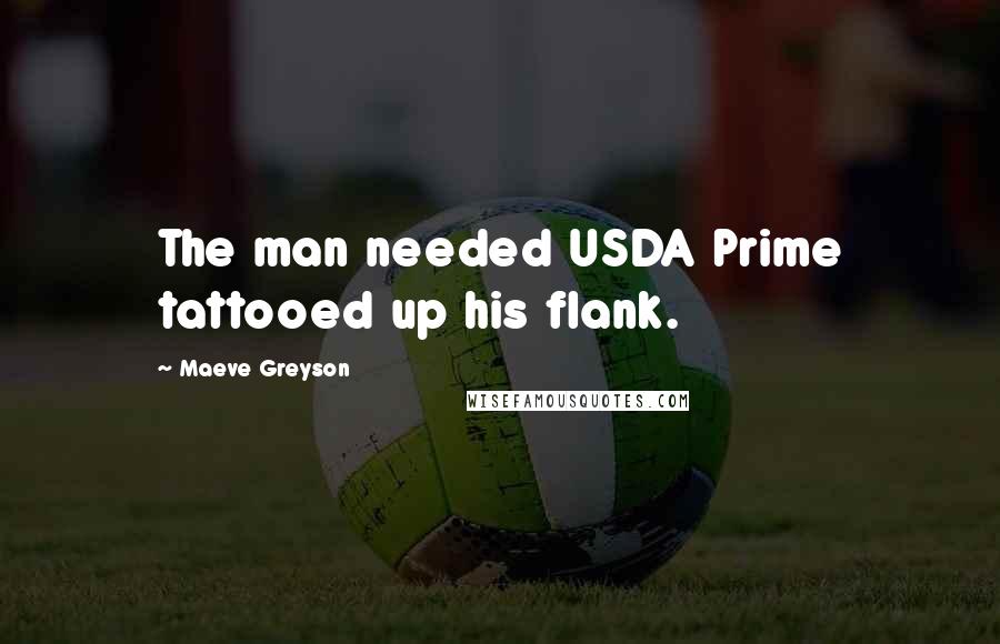 Maeve Greyson Quotes: The man needed USDA Prime tattooed up his flank.