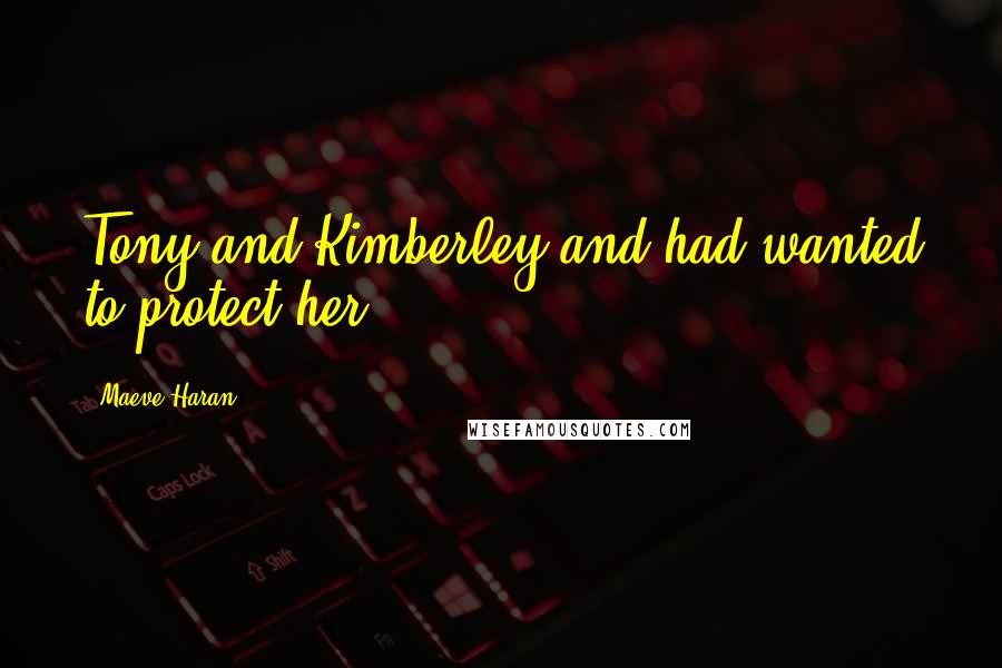 Maeve Haran Quotes: Tony and Kimberley and had wanted to protect her,