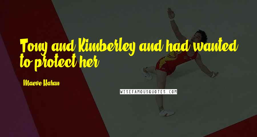 Maeve Haran Quotes: Tony and Kimberley and had wanted to protect her,