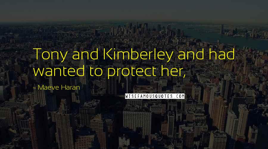 Maeve Haran Quotes: Tony and Kimberley and had wanted to protect her,