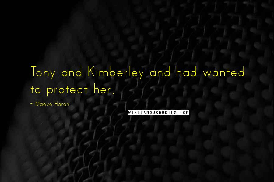 Maeve Haran Quotes: Tony and Kimberley and had wanted to protect her,
