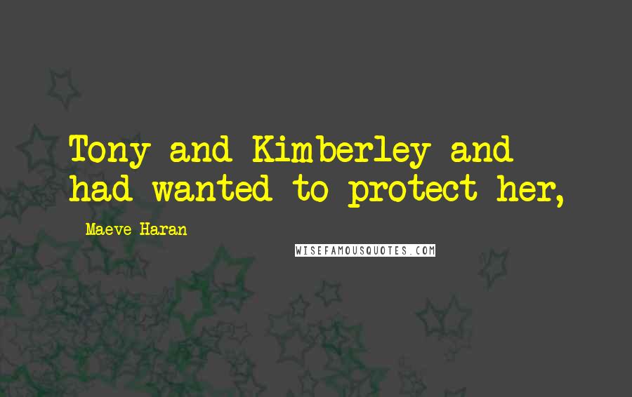 Maeve Haran Quotes: Tony and Kimberley and had wanted to protect her,