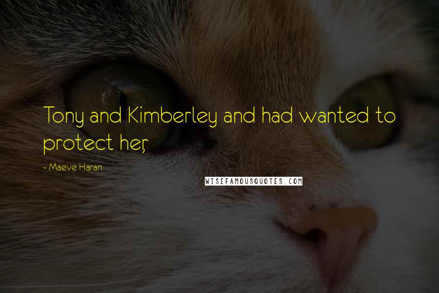 Maeve Haran Quotes: Tony and Kimberley and had wanted to protect her,